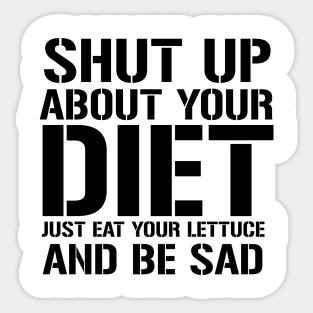 Shut up about Your Diet Just Eat Your Lettuce And Be Sad Sticker